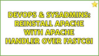 DevOps & SysAdmins: Reinstall Apache with Apache Handler over FastCGI
