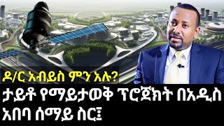 November 18, 2022 ታይቶ የማይታወቅ ፕሮጀክት በአዲስ አበባ ሰማይ ስር፤ ዶ/ር አብይስ ምን አሉ?