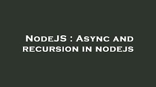 NodeJS : Async and recursion in nodejs