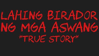 LAHING BIRADOR NG MGA ASWANG *True Story*