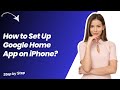 How to Set Up Google Home App on iPhone ? - Step by Step