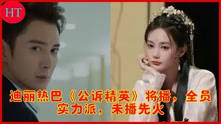 迪丽热巴《公诉精英》将播，全员实力派，未播先火