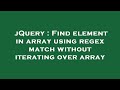 jQuery : Find element in array using regex match without iterating over array