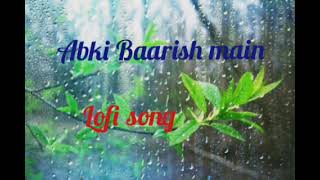 Abki Baarish main tum mere ho jao lofi Music romantic songs