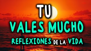 Tu VALES MUCHO (Reflexiones de la Vida) | Reflexión, Gratitud, Motivación