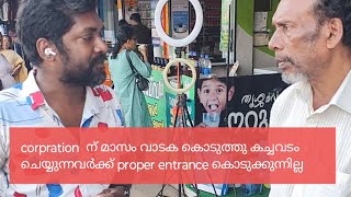 corpration നു വാടക കൊടുത്തു കച്ചവടം ചെയ്യുന്നവർക്ക് proper entrance ഇല്ല #everyone