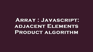 Array : Javascript: adjacent Elements Product algorithm