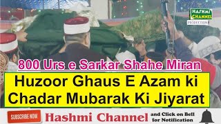 Huzoor Ghaus E Azam ki Chadar Mubarak Ki Jiyarat  | 800 urs e sarkar shahe miran | marhaba marhaba