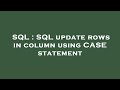 SQL : SQL update rows in column using CASE statement