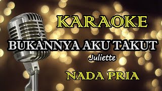 BUKANNYA AKU TAKUT - JULIETTE || KARAOKE PRIA