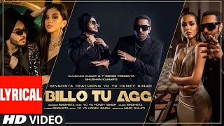 Billo Tu Agg Official Lyrical Song | Singhsta Feat Yo Yo Honey Singh |  Bhushan Kumar | Mihir Gulati
