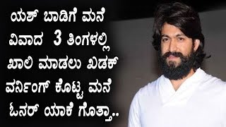 ಯಶ್ ಬಾಡಿಗೆ ಮನೆ ವಿವಾದ  3 ತಿಂಗಳಲ್ಲಿ ಖಾಲಿ ಮಾಡಲು ಖಡಕ್ ವರ್ನಿಂಗ್ ಕೊಟ್ಟ ಮನೆ ಓನರ್ ಯಾಕೆ ಗೊತ್ತಾ..