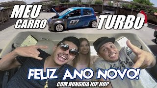 VLOG7008 - MEU CARRO TURBO - FELIZ 2017 COM HUNGRIA HIP HOP