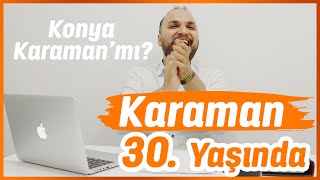 KARAMAN 30 YAŞINDA (Konya Karaman 'mı ?)