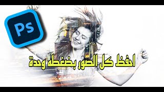 احفظ كل الصور بالفوتوشوب دفعة واحدة