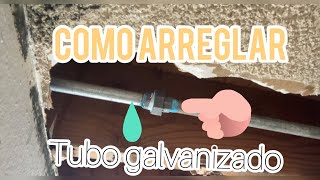 Como arreglar tubo galvanizado fuga de agua