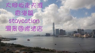 大腳板走天涯|香港篇|staycation|灣景國際酒店