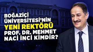 Boğaziçi Üniversitesi'nin Yeni Rektörü Prof. Dr. Mehmet Naci İnci Kimdir?