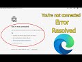 How to fix You're not connected error in Mircosoft Edge Browser?  ERR_INTERNET_DISCONNECTED