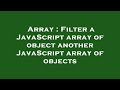 Array : Filter a JavaScript array of object another JavaScript array of objects