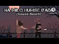 na milo humse jyada slowed reverb sonu nigam kavita youtube sk lofi