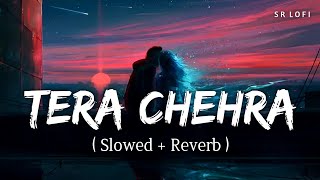 Tera Chehra (Slowed + Reverb) | Arijit Singh | Sanam Teri Kasam | SR Lofi