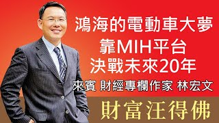 鴻海的電動車大夢─靠MIH平台決戰未來20年-汪潔民 專訪 林宏文-財富汪得佛