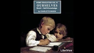 Home Education Series Vol. IV: Ourselves, Book I. Self-Knowledge by Charlotte Mason Part 1/2