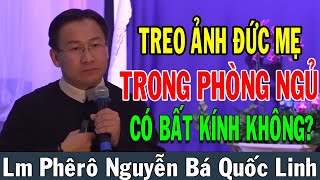 TREO ẢNH ĐỨC MẸ TRONG PHÒNG NGỦ CÓ BẤT KÍNH KHÔNG? - Lm Phêrô Nguyễn Bá Quốc Linh |Công Giáo Chia Sẻ