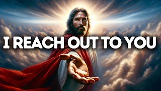 I Reach Out To You | God Message Today | God Message For You | Gods Message Now | God Message