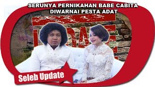 SERUNYA PERNIKAHAN BABE CABITA DIWARNAI PESTA ADAT