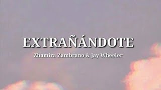 EXTRAÑÁNDOTE - Zhamira Zambrano & Jay Wheeler  (Letra)