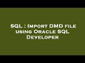 SQL : Import DMD file using Oracle SQL Developer