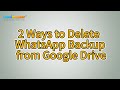 How to Delete WhatsApp Backup from Google Drive? [Solved]