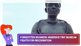 Forgotten Invasion: Nigeria's Tiny Museum Fights for Recognition