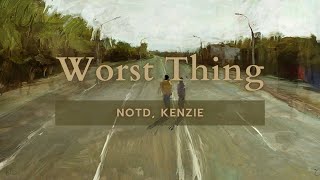 NOTD, kenzie - Worst Thing (Lyrics)