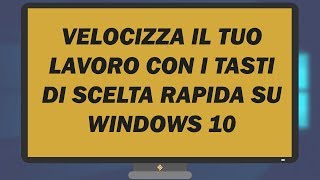 Windows 10 veloce grazie ai Tasti di scelta rapida!