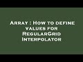 Array : How to define values for RegularGridInterpolator