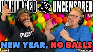 New Year, No Balls | EP47 | Unhinged \u0026 Uncensored Podcast