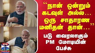 ``நான் ஒன்றும் கடவுள் அல்ல… ஒரு சாதாரண மனிதன் தான்…'' படு வைரலாகும் PM மோடியின் பேச்சு