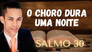 SALMO 30 ESTUDO- O Choro Pode Durar uma Noite Mas a Alegria Vem pela Manhã | André Conceição