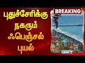 புதுச்சேரிக்கு நகரும் ஃபெஞ்சல் புயல் |Fengal cyclone | Weather Update| Pondicherry|