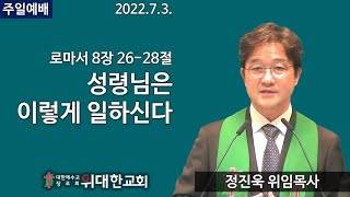 20220703 주일예배 [성령님은 이렇게 일하신다(로마서 8:26-28)] 정진욱 목사