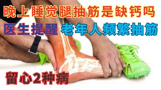 晚上睡覺腿抽筋是缺鈣嗎？醫生提醒：老年人頻繁抽筋，留心2種病