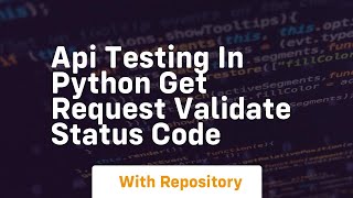 Api testing in python get request validate status code