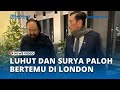 Surya Paloh Bertemu Luhut di London