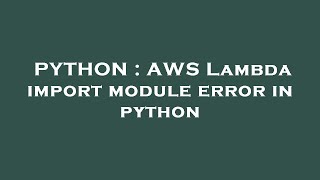 PYTHON : AWS Lambda import module error in python