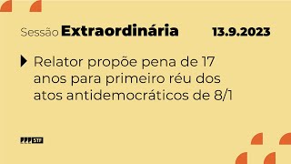 Pleno - Bloco 3 - Relator propõe pena de 17 anos para primeiro réu dos atos de 8/1 - 13/9/23