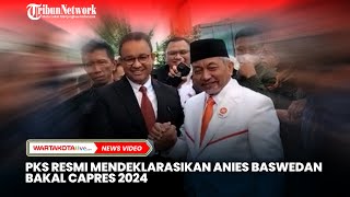 PKS Resmi Mendeklarasikan Anies Baswedan Bakal Capres 2024