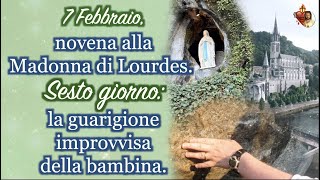 7 Febbraio, novena alla Madonna di Lourdes.Sesto giorno: la guarigione improvvisa della bambina.